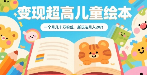 变现超高儿童绘本，一个月几十万粉丝，新玩法月入2W-圆梦资源网